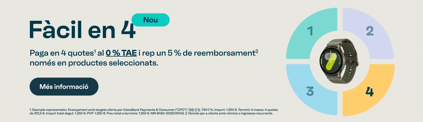 Fàcil en 4. Paga en 4 quotes i rep un 5 per cent de reemborsament si tens ingressos recurrents domiciliats. Botó més informació. Legal: finançament sense interessos. Import total 1250€ en 4 quotes de 312,5€. Reemborsament només per a clients caixabank amb nòmina o ingressos recurrents