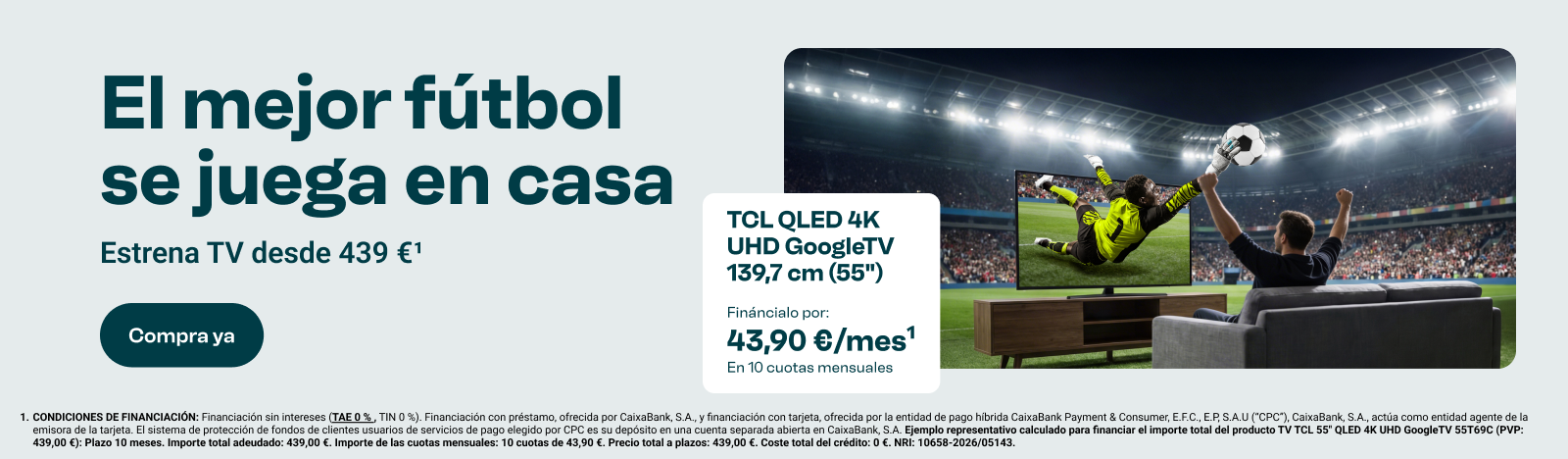 El mejor fútbol se juega en casa. Estrena televisión desde 439 €. TCL QLED 4K UHD GoogleTV 139,7 cm (55 pulgadas) financiada por 43,90 € al mes en 10 cuotas (Nota al pie 1). Compra ya.