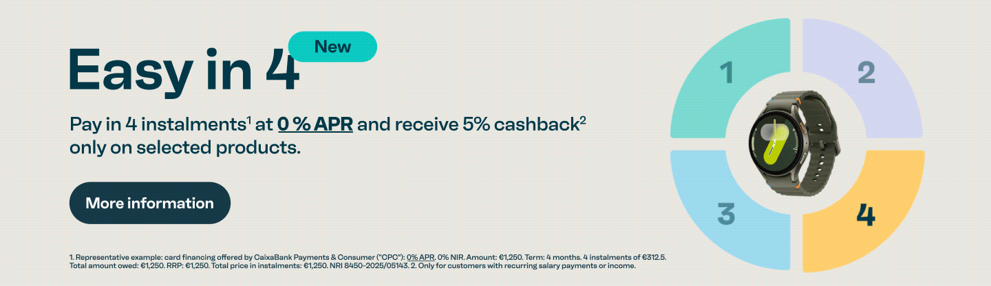 Easy in 4. Pay in 4 instalments and receive a 5 per cent cashback if you have recurring direct debits. More information button. Legal: interest-free financing. Total amount 1250€ in 4 instalments of 312.5€. Repayment only for caixabank customers with salary or recurring income