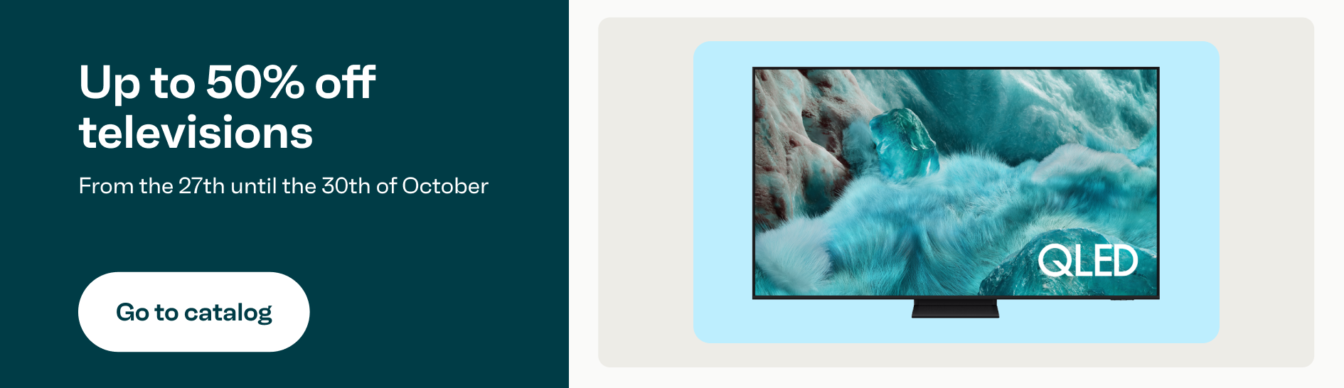 Up to 50% off televisions, from 27 to 30 October. Go to the catalogue.