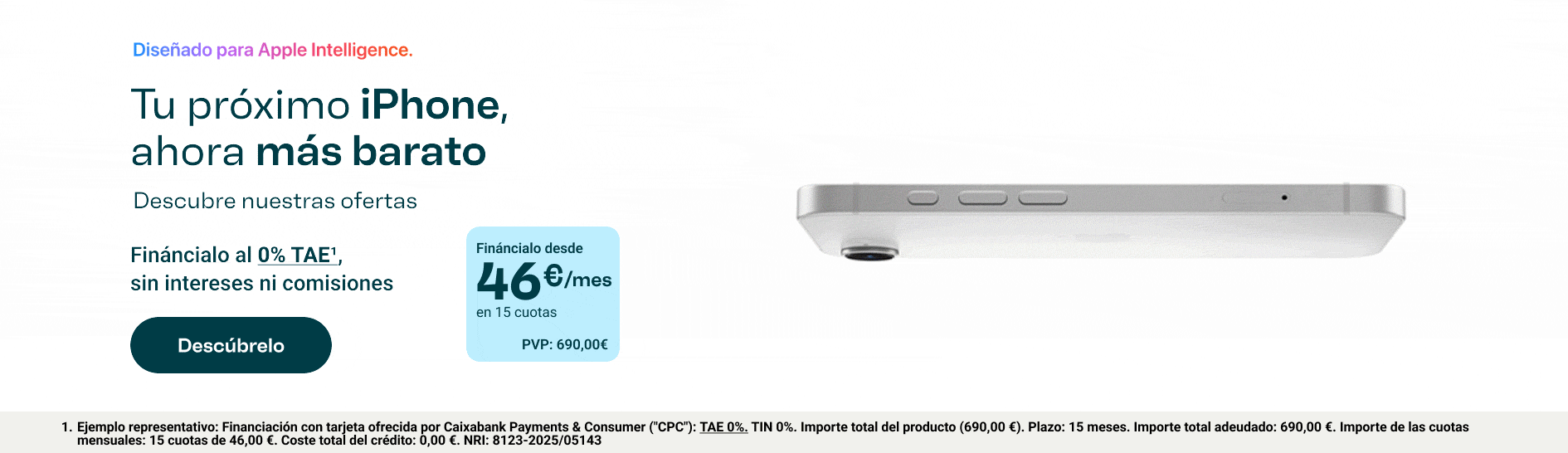 Tu próximo iPhone, más barato. Financiación al 0 % TAE. Desde 46 € al mes en 15 cuotas. PVP: 690 €. Botón: Descúbrelo.