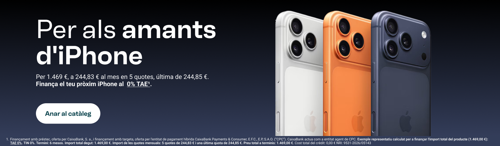 Per als amants d'iPhone. Per 1.469 €, a 244,83 € al mes en 5 quotes, última de 244,85 €. Finança el teu pròxim iPhone al 0% TAE. Anar al catàleg.