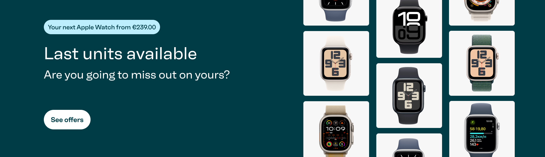 Your next Apple Watch from €239,00€ Last units available. Are you going to miss out on yours? See offers.